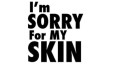 I'm Sorry For MY Skin